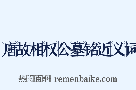 唐故相权公墓铭近义词是什么意思的图片